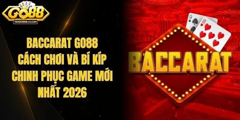 Baccarat Go88 – Cách Chơi Và Bí Kíp Chinh Phục Game Mới Nhất 2026