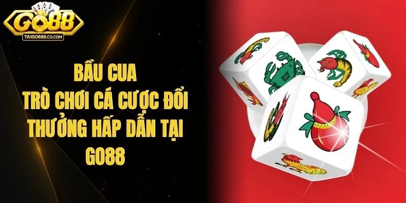Bầu Cua - Trò Chơi Cá Cược Đổi Thưởng Hấp Dẫn Tại Go88