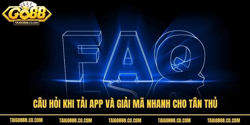 Câu hỏi khi tải app và giải mã nhanh cho tân thủ