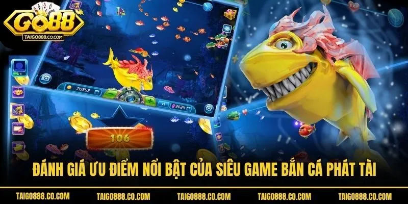 Đánh giá ưu điểm nổi bật của siêu game bắn cá phát tài