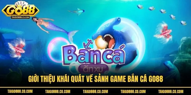 Giới thiệu khái quát về sảnh game bắn cá Go88