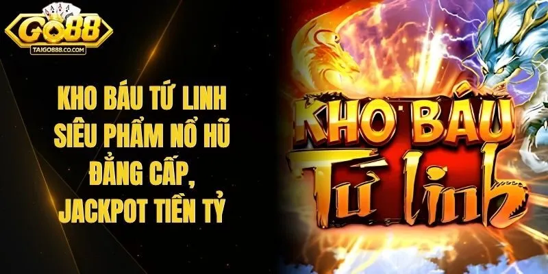 Kho Báu Tứ Linh - Siêu Phẩm Nổ Hũ Đẳng Cấp, Jackpot Tiền Tỷ