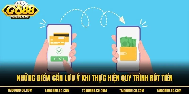 Những điểm cần lưu ý khi thực hiện quy trình rút tiền