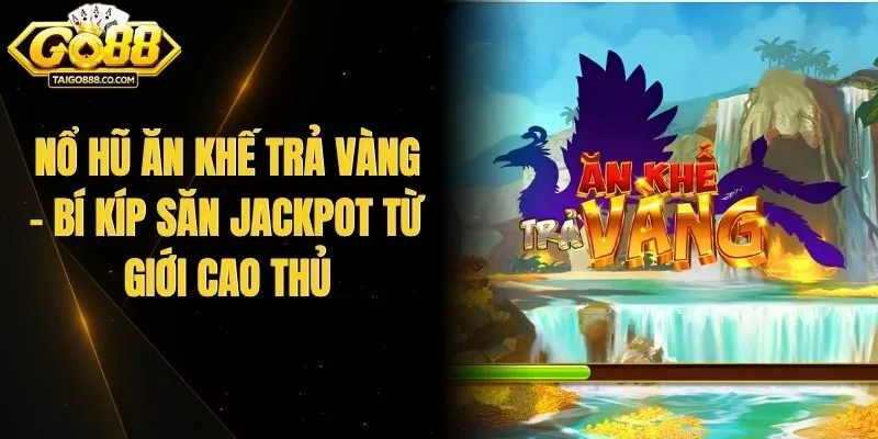 Nổ Hũ Ăn Khế Trả Vàng - Bí Kíp Săn Jackpot Từ Giới Cao Thủ