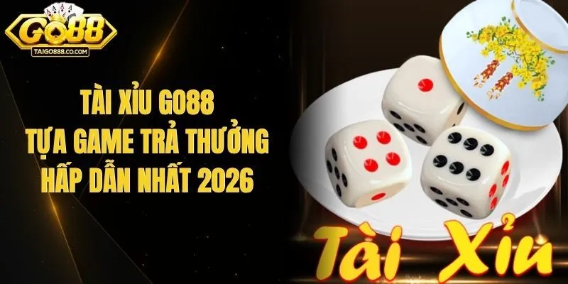 Tài Xỉu Go88 - Tựa Game Trả Thưởng Hấp Dẫn Nhất 2026