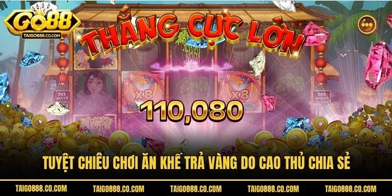 Tuyệt chiêu chơi Ăn khế trả vàng do cao thủ chia sẻ