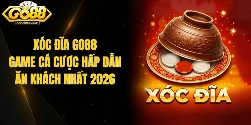 Xóc Đĩa Go88 - Game Cá Cược Hấp Dẫn Ăn Khách Nhất 2026